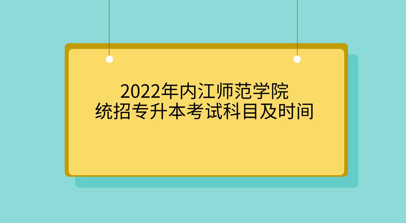 2022年内江师范学院统招专升本考试科目及时间