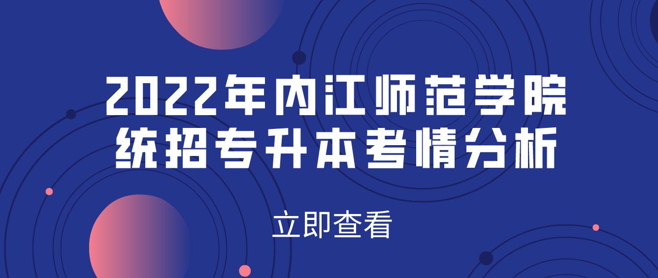 2022年内江师范学院统招专升本考情分析(图1)