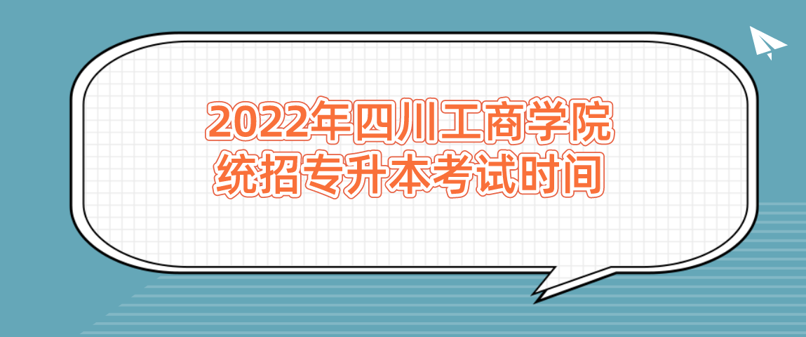 2022年四川工商学院统招专升本考试时间