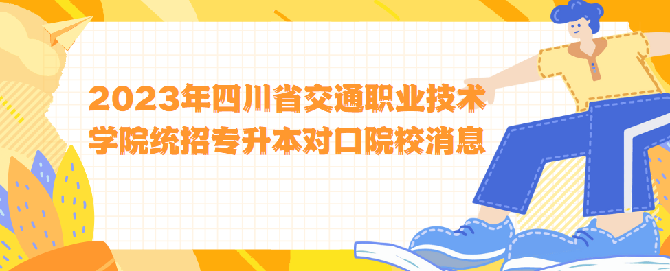 2023年四川省交通职业技术学院统招专升本对口院校消息