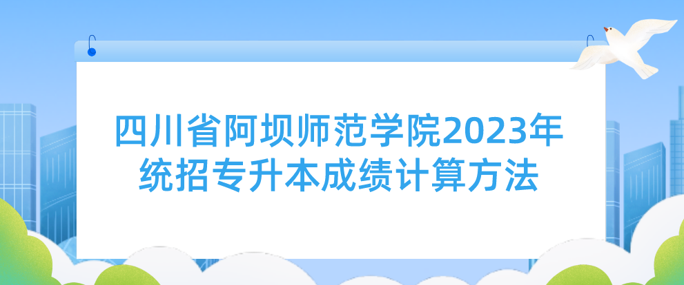 四川省阿坝师范学院2023年统招专升本成绩计算方法