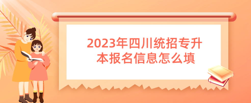 2023年四川统招专升本报名信息怎么填(图1)