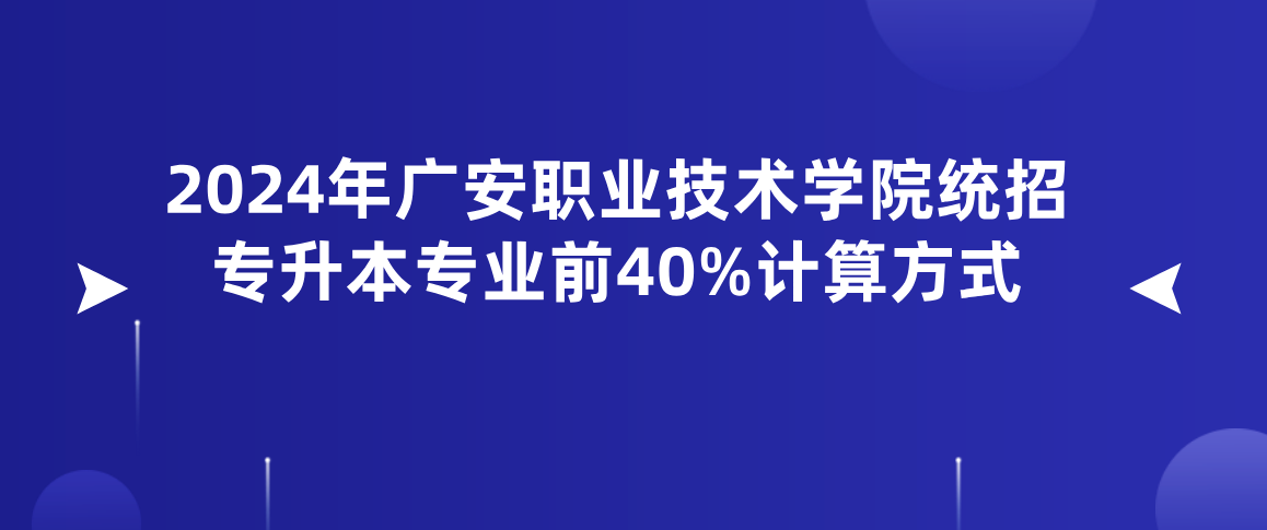 2024年广安职业技术学院统招专升本专业前40%计算方式
