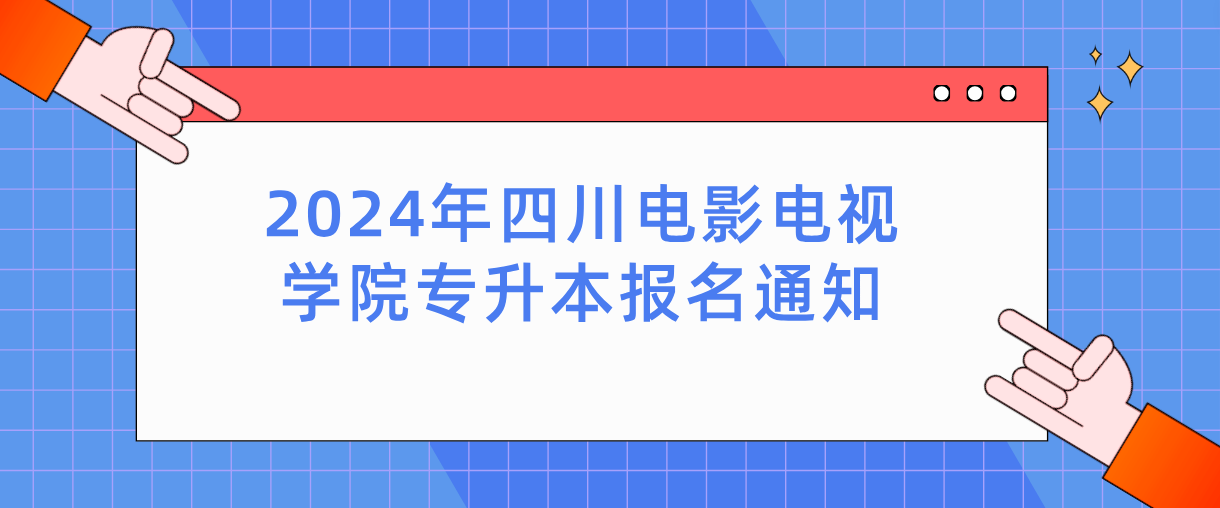 2024年四川电影电视学院专升本报名通知