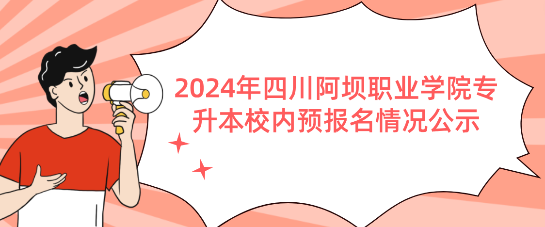 2024年四川阿坝职业学院专升本校内预报名情况公示