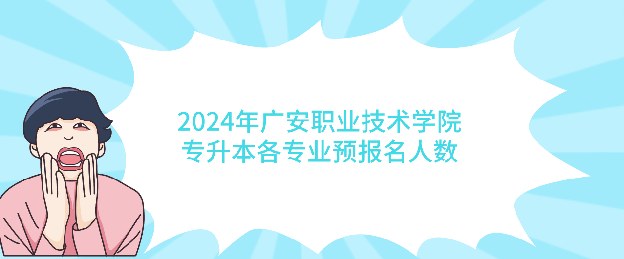 2024年广安职业技术学院专升本各专业预报名人数