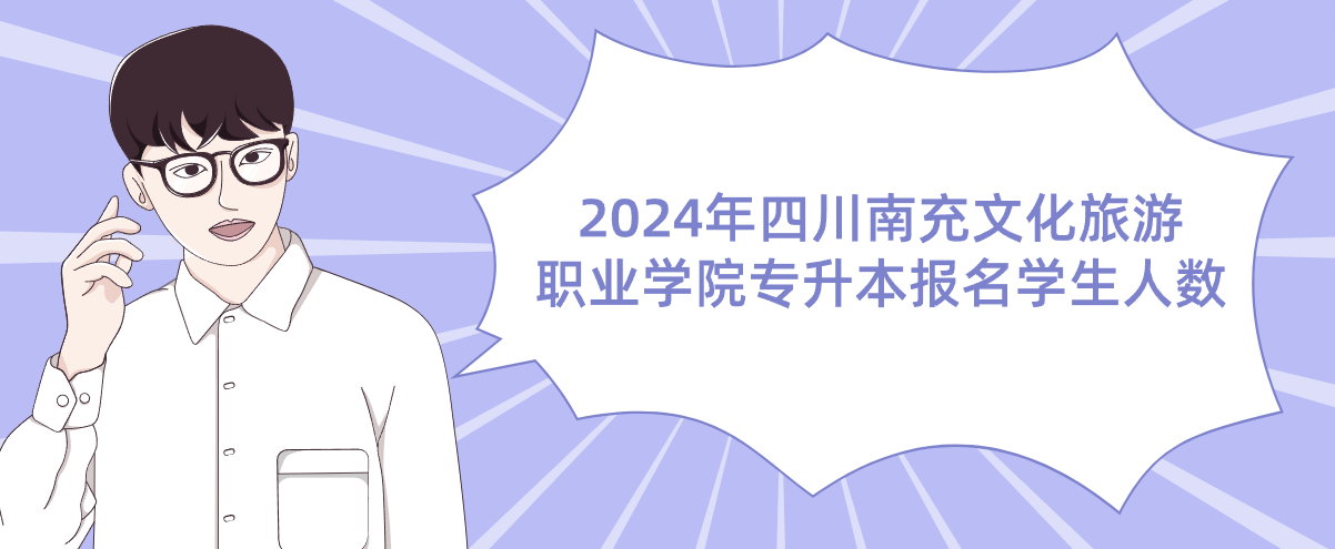 2024年四川南充文化旅游职业学院专升本报名学生人数(图1)
