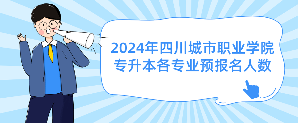2024年四川城市职业学院专升本各专业预报名人数