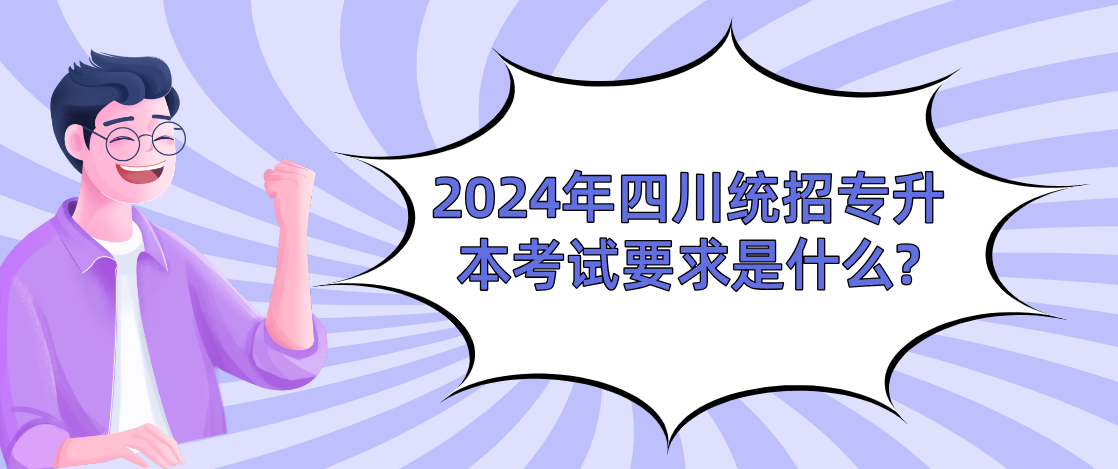 2024年四川统招专升本考试要求是什么?