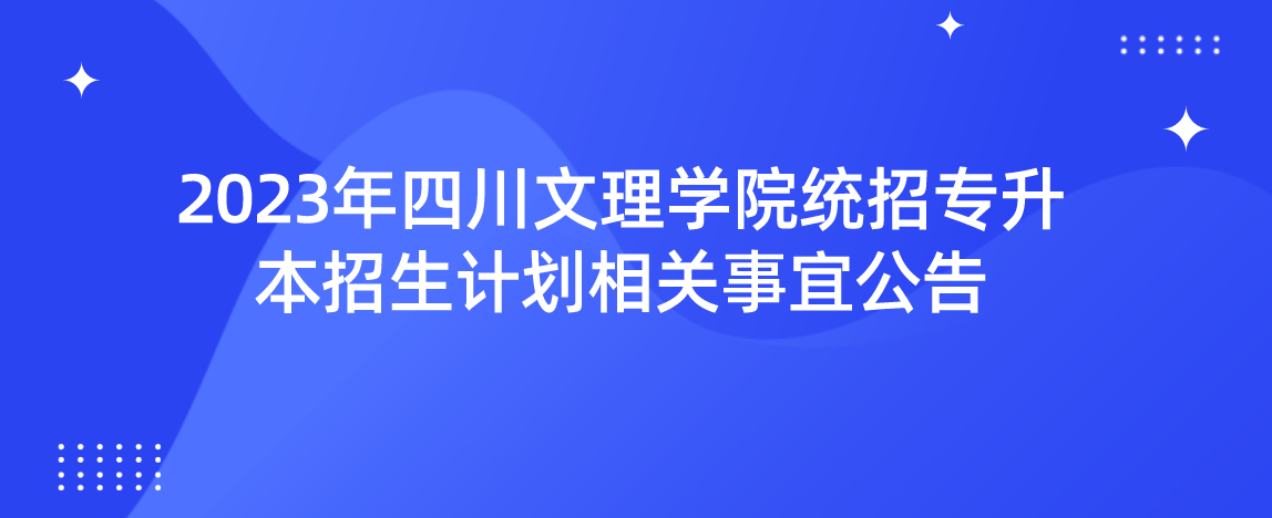 2023年四川文理学院统招专升本招生计划相关事宜公告